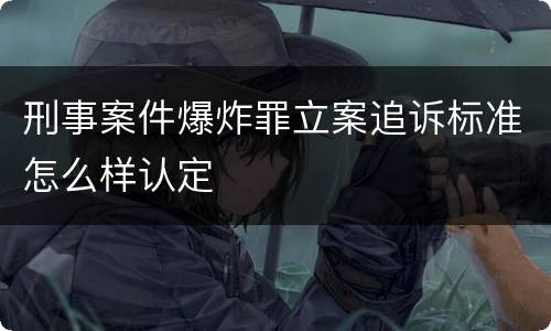 刑事案件爆炸罪立案追诉标准怎么样认定