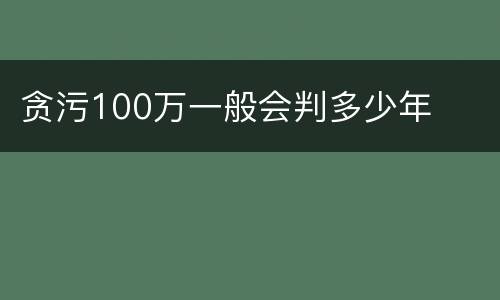 贪污100万一般会判多少年