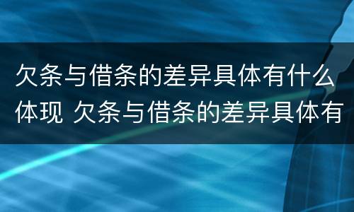 欠条与借条的差异具体有什么体现 欠条与借条的差异具体有什么体现呢