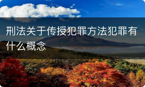 刑法关于传授犯罪方法犯罪有什么概念