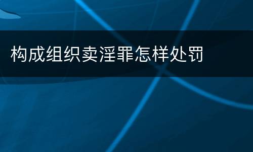 构成组织卖淫罪怎样处罚