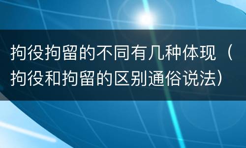 拘役拘留的不同有几种体现（拘役和拘留的区别通俗说法）