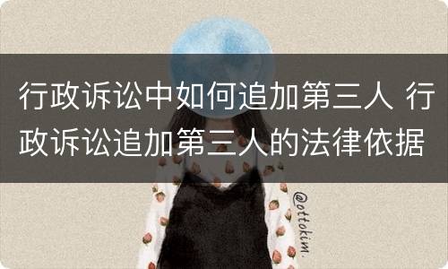 行政诉讼中如何追加第三人 行政诉讼追加第三人的法律依据