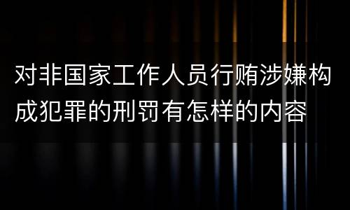 对非国家工作人员行贿涉嫌构成犯罪的刑罚有怎样的内容