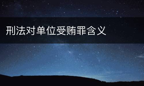 刑法对单位受贿罪含义