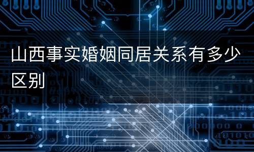 山西事实婚姻同居关系有多少区别