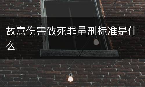 故意伤害致死罪量刑标准是什么