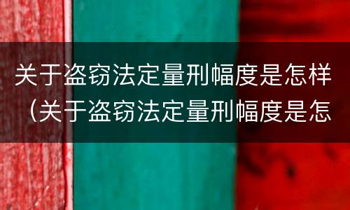 关于盗窃法定量刑幅度是怎样（关于盗窃法定量刑幅度是怎样算的）