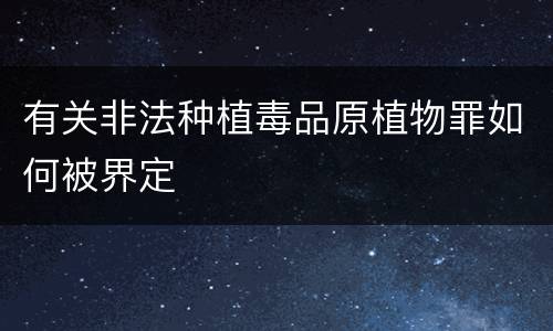 有关非法种植毒品原植物罪如何被界定
