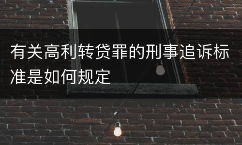 有关高利转贷罪的刑事追诉标准是如何规定