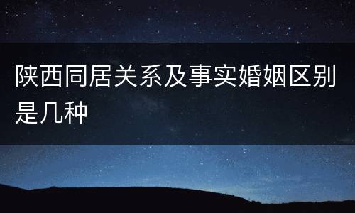 陕西同居关系及事实婚姻区别是几种