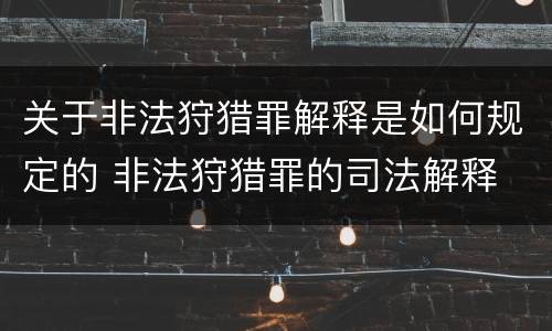 关于非法狩猎罪解释是如何规定的 非法狩猎罪的司法解释