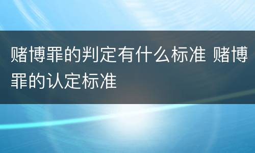 赌博罪的判定有什么标准 赌博罪的认定标准