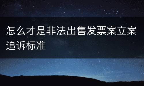 怎么才是非法出售发票案立案追诉标准