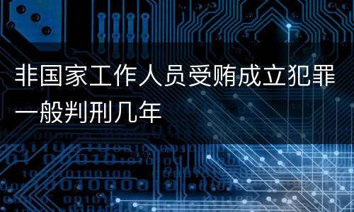 非国家工作人员受贿成立犯罪一般判刑几年