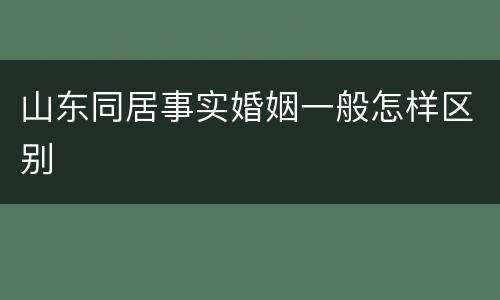 山东同居事实婚姻一般怎样区别