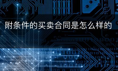 附条件的买卖合同是怎么样的