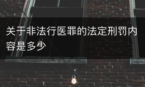 关于非法行医罪的法定刑罚内容是多少