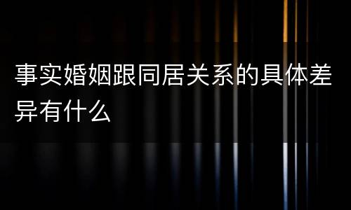 事实婚姻跟同居关系的具体差异有什么