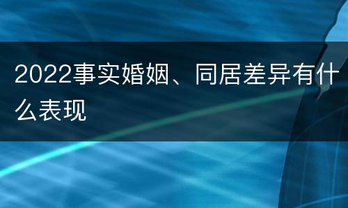 2022事实婚姻、同居差异有什么表现