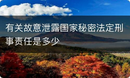 有关故意泄露国家秘密法定刑事责任是多少