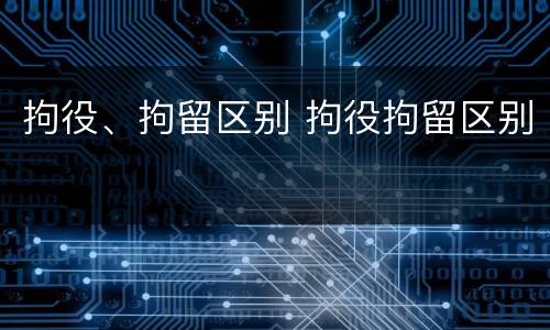 拘役、拘留区别 拘役拘留区别