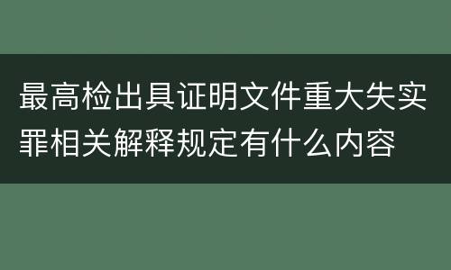 最高检出具证明文件重大失实罪相关解释规定有什么内容