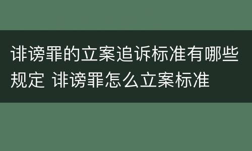 诽谤罪的立案追诉标准有哪些规定 诽谤罪怎么立案标准