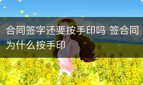 合同签字还要按手印吗 签合同为什么按手印
