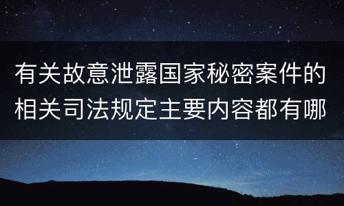 有关故意泄露国家秘密案件的相关司法规定主要内容都有哪些