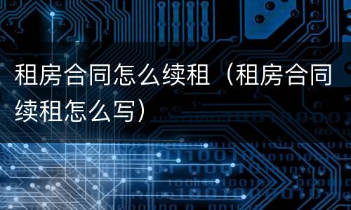 租房合同怎么续租（租房合同续租怎么写）