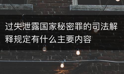 过失泄露国家秘密罪的司法解释规定有什么主要内容