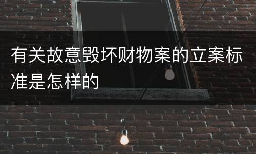 有关故意毁坏财物案的立案标准是怎样的