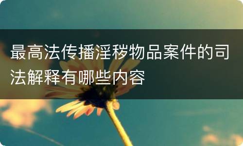 最高法传播淫秽物品案件的司法解释有哪些内容