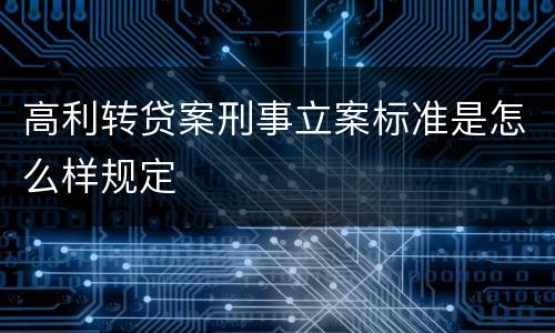 高利转贷案刑事立案标准是怎么样规定