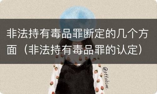 非法持有毒品罪断定的几个方面（非法持有毒品罪的认定）