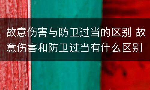 故意伤害与防卫过当的区别 故意伤害和防卫过当有什么区别