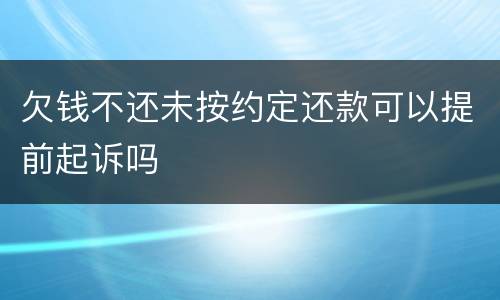欠钱不还未按约定还款可以提前起诉吗