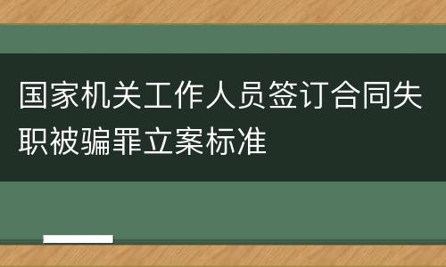 国家机关工作人员签订合同失职被骗罪立案标准