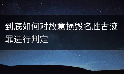 到底如何对故意损毁名胜古迹罪进行判定