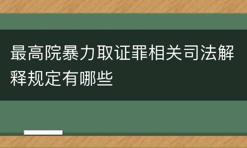 最高院暴力取证罪相关司法解释规定有哪些