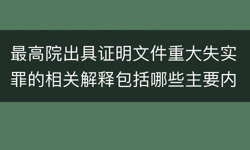 最高院出具证明文件重大失实罪的相关解释包括哪些主要内容