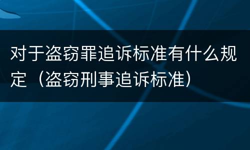 对于盗窃罪追诉标准有什么规定（盗窃刑事追诉标准）