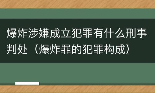 爆炸涉嫌成立犯罪有什么刑事判处（爆炸罪的犯罪构成）