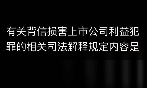 有关背信损害上市公司利益犯罪的相关司法解释规定内容是什么