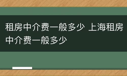 租房中介费一般多少 上海租房中介费一般多少