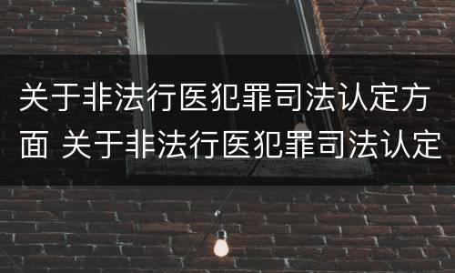 关于非法行医犯罪司法认定方面 关于非法行医犯罪司法认定方面的问题
