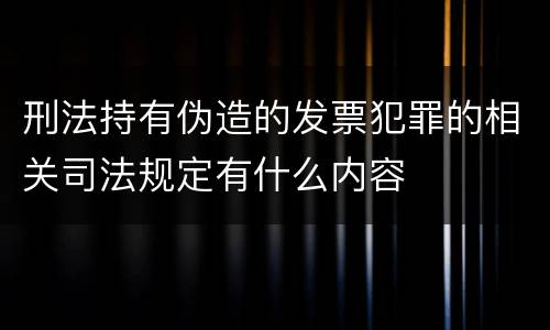 刑法持有伪造的发票犯罪的相关司法规定有什么内容