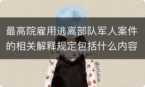 最高院雇用逃离部队军人案件的相关解释规定包括什么内容