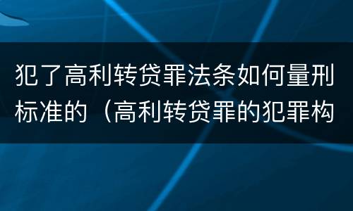 犯了高利转贷罪法条如何量刑标准的（高利转贷罪的犯罪构成）
